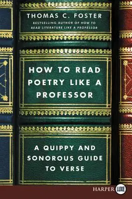 Cum să citești poezie ca un profesor: A Quippy and Sonorous Guide to Verse - How to Read Poetry Like a Professor: A Quippy and Sonorous Guide to Verse