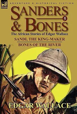 Sanders & Bones - Aventurile africane: 5-Sandi, făuritorul de regi & Bones of the River - Sanders & Bones-The African Adventures: 5-Sandi, the King-Maker & Bones of the River