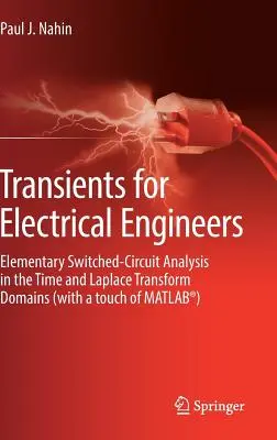 Tranzitorii pentru ingineri electricieni: Elementary Switched-Circuit Analysis in the Time and Laplace Transform Domains (with a Touch of Matlab(r)) - Transients for Electrical Engineers: Elementary Switched-Circuit Analysis in the Time and Laplace Transform Domains (with a Touch of Matlab(r))