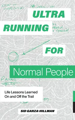 Ultrarunning pentru oameni normali: Lecții de viață învățate pe și în afara traseului - Ultrarunning for Normal People: Life Lessons Learned on and Off the Trail