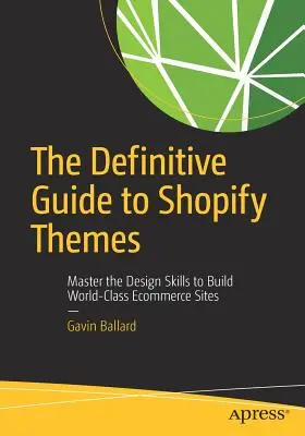 Ghidul definitoriu pentru temele Shopify: Stăpânește abilitățile de design pentru a construi site-uri de comerț electronic de clasă mondială - The Definitive Guide to Shopify Themes: Master the Design Skills to Build World-Class Ecommerce Sites
