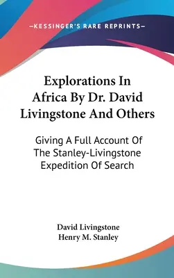 Explorări în Africa de către Dr. David Livingstone și alții: O relatare completă a expediției de căutare Stanley-Livingstone - Explorations In Africa By Dr. David Livingstone And Others: Giving A Full Account Of The Stanley-Livingstone Expedition Of Search