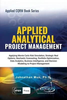 Analitică aplicată - Managementul aplicat al proiectelor: Aplicarea simulării riscurilor Monte Carlo, opțiuni reale strategice, previziuni stocastice, optimizarea portofoliului - Applied Analytical - Applied Project Management: Applying Monte Carlo Risk Simulation, Strategic Real Options, Stochastic Forecasting, Portfolio Optim