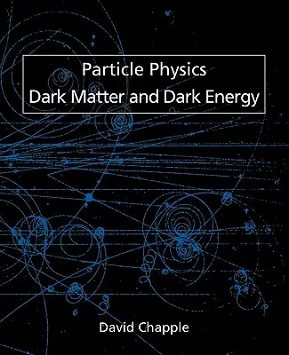 Fizica particulelor, materia întunecată și energia întunecată - Particle Physics, Dark Matter and Dark Energy