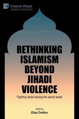 Regândirea islamismului dincolo de violența jihadistă: Combaterea ideilor lăsând sabia deoparte - Rethinking Islamism beyond jihadi violence: Fighting ideas leaving the sword aside
