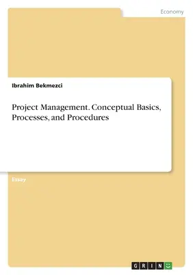 Managementul proiectelor. Bazele conceptuale, procese și proceduri - Project Management. Conceptual Basics, Processes, and Procedures