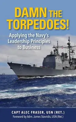 La naiba cu torpilele! Aplicarea principiilor de leadership ale Marinei în afaceri - Damn the Torpedoes!: Applying the Navy's Leadership Principles to Business