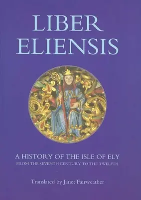 Liber Eliensis: O istorie a insulei Ely din secolul al VII-lea până în secolul al XII-lea, compilată de un călugăr din Ely în secolul al XII-lea - Liber Eliensis: A History of the Isle of Ely from the Seventh Century to the Twelfth, Compiled by a Monk of Ely in the Twelfth Century