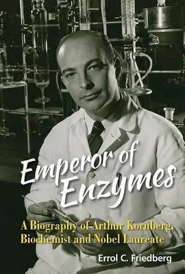 Împăratul enzimelor: O biografie a lui Arthur Kornberg, biochimist și laureat al Premiului Nobel - Emperor of Enzymes: A Biography of Arthur Kornberg, Biochemist and Nobel Laureate