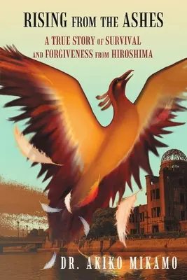 Rising from the Ashes: O poveste adevărată de supraviețuire și iertare de la Hiroshima - Rising from the Ashes: A True Story of Survival and Forgiveness from Hiroshima