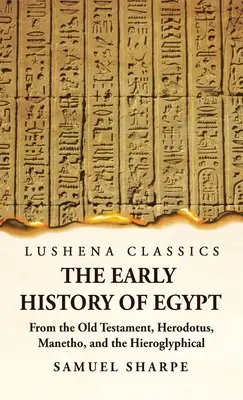 Istoria timpurie a Egiptului din Vechiul Testament, Herodot, Manetho și inscripțiile hieroglifice - The Early History of Egypt From the Old Testament, Herodotus, Manetho, and the Hieroglyphical Incriptions