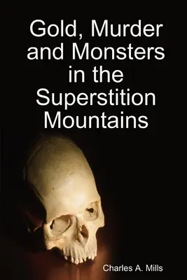Aur, crimă și monștri în Munții Superstition - Gold, Murder and Monsters in the Superstition Mountains