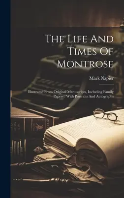 The Life And Times Of Montrose: Illustrated From Original Manuscripts, Including Family Papers: Cu portrete și autografe - The Life And Times Of Montrose: Illustrated From Original Manuscripts, Including Family Papers: With Portraits And Autographs