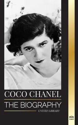 Coco Chanel: Biografia și viața creatoarei de modă franceze care a fondat Casa Chanel - Coco Chanel: The biography and life of the French fashion designer that founded the House of Chanel