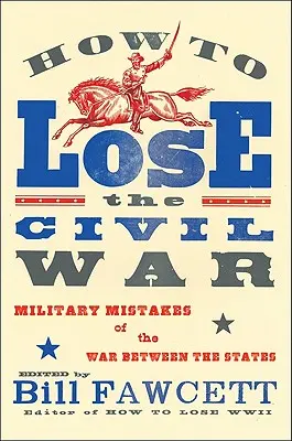 Cum să pierzi Războiul Civil: Greșeli militare ale războiului dintre state - How to Lose the Civil War: Military Mistakes of the War Between the States