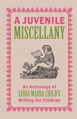 A Juvenile Miscellany: O antologie a scrierilor pentru copii ale Lydiei Maria Child (adnotată) - A Juvenile Miscellany: An Anthology of Lydia Maria Child's Writing for Children (Annotated)