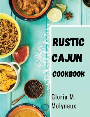 Carte de bucate Cajun rustic: Descoperiți inima gătitului sudic cu rețete delicioase Cajun - Rustic Cajun Cookbook: Discover the Heart of Southern Cooking with Delicious Cajun Recipes