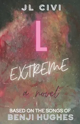 L Extreme: Un roman bazat pe cântecele lui Benji Hughes - L Extreme: A Novel Based on the Songs of Benji Hughes