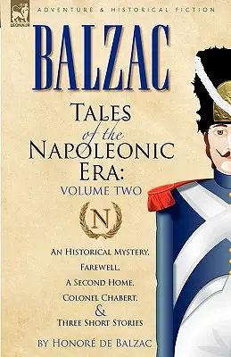 Povestiri din epoca napoleoniană: 2-Un mister istoric, Adio, o a doua casă, Colonelul Chabert și trei povestiri - Tales of the Napoleonic Era: 2-An Historical Mystery, Farewell, a Second Home, Colonel Chabert and Three Short Stories