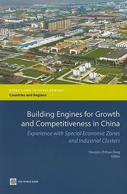 Construirea de motoare pentru creștere și competitivitate în China: Experience with Special Economic Zones and Industrial Clusters - Building Engines for Growth and Competitiveness in China: Experience with Special Economic Zones and Industrial Clusters