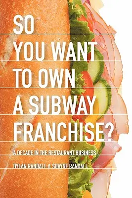 Deci vrei să deții o franciză Subway?: Un deceniu în afacerea cu restaurante - So You Want to Own a Subway Franchise?: A Decade in the Restaurant Business