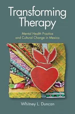 Transformarea terapiei: Practica sănătății mintale și schimbarea culturală în Mexic - Transforming Therapy: Mental Health Practice and Cultural Change in Mexico