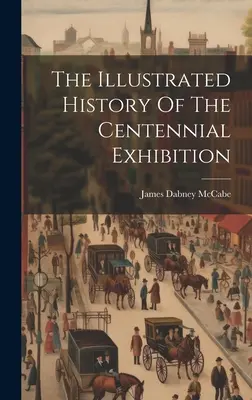 Istoria ilustrată a Expoziției Centenarului - The Illustrated History Of The Centennial Exhibition