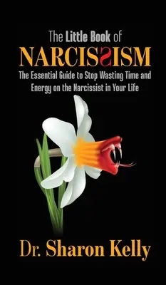 Mica carte a narcisismului: Ghidul esențial pentru a nu mai pierde timp și energie cu narcisistul din viața ta - The Little Book of Narcissism: The Essential Guide to Stop Wasting Time and Energy on the Narcissist in Your Life
