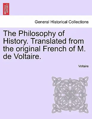 Filosofia istoriei. Tradusă din originalul francez al lui M. de Voltaire. - The Philosophy of History. Translated from the original French of M. de Voltaire.