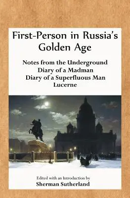 La persoana întâi în epoca de aur a Rusiei: Însemnări din subteran, Jurnalul unui nebun, Jurnalul unui om superfluu și Lucerna - First-Person in Russia's Golden Age: Notes from the Underground, Diary of a Madman, Diary of a Superfluous Man, and Lucerne