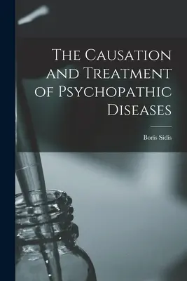 Cauzarea și tratamentul bolilor psihopatice - The Causation and Treatment of Psychopathic Diseases