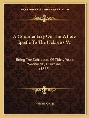 A Commentary On The Whole Epistle To The Hebrews V3: Being The Substance Of Thirty Years' Wednesday's Lectures (1867)