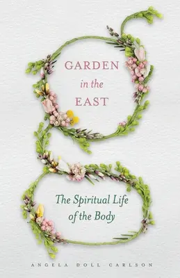 Grădina din Est: Viața spirituală a corpului - Garden in the East: The Spiritual Life of the Body
