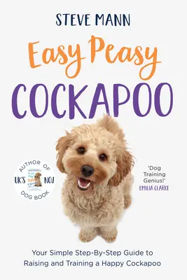 Easy Peasy Cockapoo: Ghidul tău simplu pas cu pas pentru creșterea și dresajul unui Cockapoo fericit (dresajul Cockapoo și multe altele) - Easy Peasy Cockapoo: Your Simple Step-By-Step Guide to Raising and Training a Happy Cockapoo (Cockapoo Training and Much More)