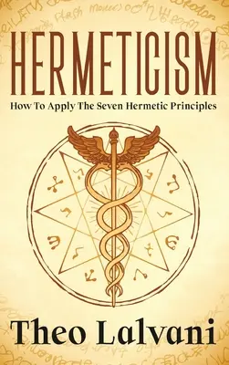 Hermetismul: Cum să aplici cele șapte principii hermetice - Hermeticism: How to Apply the Seven Hermetic Principles