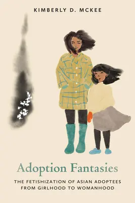 Fantezii de adopție: Fetișizarea adopțiilor asiatice de la copilărie la feminitate - Adoption Fantasies: The Fetishization of Asian Adoptees from Girlhood to Womanhood