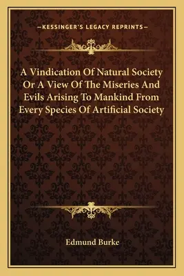 A Vindication Of Natural Society Or A View Of The Miseries And Evils Arising To Mankind From Every Species Of Artificial Society