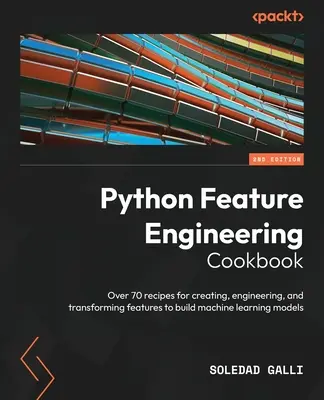 Python Feature Engineering Cookbook - Ediția a doua: Peste 70 de rețete pentru crearea, ingineria și transformarea caracteristicilor pentru a construi machine learning m - Python Feature Engineering Cookbook - Second Edition: Over 70 recipes for creating, engineering, and transforming features to build machine learning m