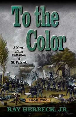 Spre culoare: Un roman al Batalionului Sfântului Patrick - To the Color: A Novel of the Battalion of St. Patrick