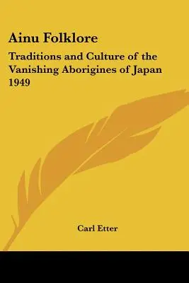Folclor Ainu: Tradiții și cultură ale aborigenilor dispăruți din Japonia 1949 - Ainu Folklore: Traditions and Culture of the Vanishing Aborigines of Japan 1949