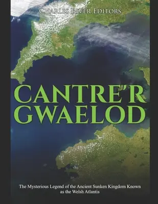 Cantre'r Gwaelod: Legenda misterioasă a vechiului regat scufundat cunoscut drept Atlantida galeză - Cantre'r Gwaelod: The Mysterious Legend of the Ancient Sunken Kingdom Known as the Welsh Atlantis