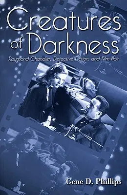 Creaturi ale întunericului: Raymond Chandler, ficțiunea polițistă și filmul noir - Creatures of Darkness: Raymond Chandler, Detective Fiction, and Film Noir