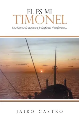 El Es Mi Timonel: Una historia de aventura y fe desafiando el conformismo.