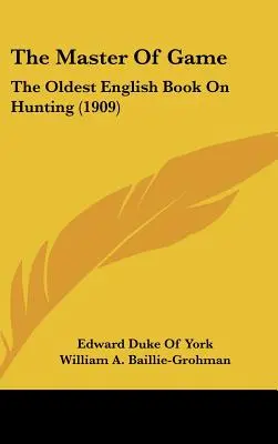 The Master Of Game: The Oldest English Book On Hunting (1909)