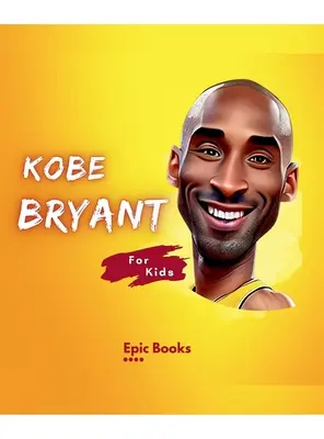 Kobe Bryant pentru copii: Biografia lui Kobe Bryant pentru iubitorii de baschet și copiii curioși - Kobe Bryant for Kids: The biography of Kobe Bryant for Basketball lovers and curious Kids