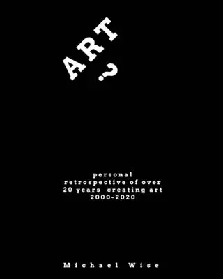 Art?: Retrospectiva personală a peste 20 de ani de creație artistică - Art?: Personal Retrospective of Over 20 Years Creating Art