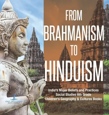 De la brahmanism la hinduism Principalele credințe și practici ale Indiei Studii sociale Cărți de geografie și culturi pentru copii de clasa a 6-a - From Brahmanism to Hinduism India's Major Beliefs and Practices Social Studies 6th Grade Children's Geography & Cultures Books