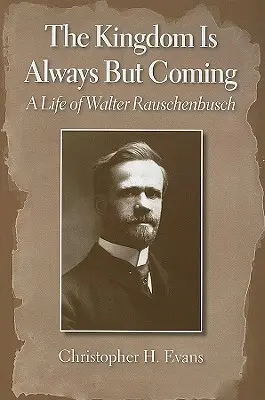 Împărăția este întotdeauna dar vine: O viață a lui Walter Rauschenbusch - The Kingdom Is Always But Coming: A Life of Walter Rauschenbusch