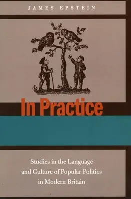 În practică: Studii în limbajul și cultura politicii populare în Marea Britanie modernă - In Practice: Studies in the Language and Culture of Popular Politics in Modern Britain
