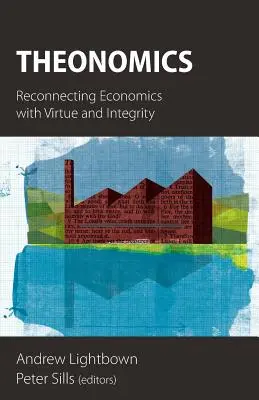 Theonomics: Reconectarea economiei cu virtutea și integritatea - Theonomics: Reconnecting Economics with Virtue and Integrity